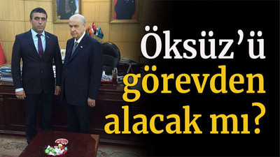 Öksüz’ü görevden alacak mı?